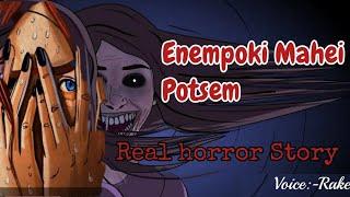 Enempoki Mahei Potsem //Real horror story//Manipuri horror story//Asengba wari