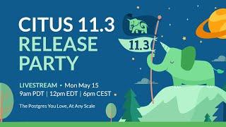 Citus 11.3 Release Party for the Postgres you love at any scale