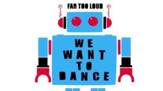 Far Too Loud - We Want To Dance