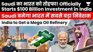 Saudi Arabia to invest $100 Billion in India. Oil Refining. Become India’s Largest Foreign Investor