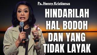 Hindarilah hal bodoh dan yang tidak layak || Ps Henny Kristianus || Motivasi Kristen