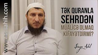 Tək Quranla sehrdən müalicə olmaq kifayətdirmi? \ Şeyx Adil