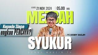 MEZBAH SYUKUR  KAMIS 21 NOV 24 - Pk.05.00 WIB - "KEPADA SIAPA ENGKAU PERCAYA?" - PS. DEBBY BASJIR