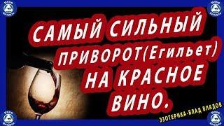 САМЫЙ СИЛЬНЫЙ ПРИВОРОТ(Егильет)НА КРАСНОЕ ВИНО.| ЭЗОТЕРИКА-ВЛАД ВЛАДОВ