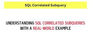 SQL Correlated Subqueries Explained Using a Real-World Example!