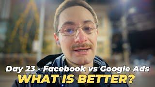 Day 23 - Facebook Ads VS Google Ads, What is Better?