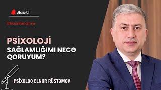 Ruhunuzun Sağlamlığını Necə Qoruya bilərsiniz? | Psixoloq Elnur Rüstəmov