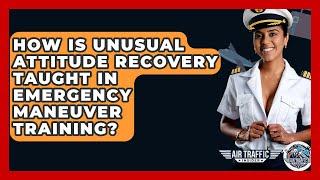 How Is Unusual Attitude Recovery Taught In Emergency Maneuver Training? - Air Traffic Insider