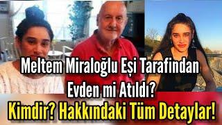 MELTEM MİRALOĞLU EVDEN Mİ KOVULDU?