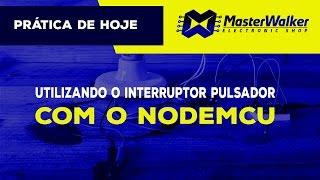 NodeMCU - Utilizando com Interruptor Pulsador