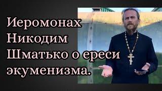 Иеромонах Никодим Шматько о ереси экуменизма.