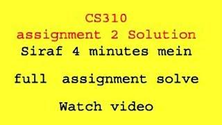 cs310 Assignment No. 2 Solve with code file in 4 minutes(last Date 30 May)