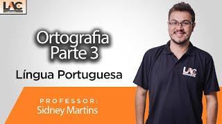 Língua Portuguesa -  Ortografia Parte 3 -  Prof Sidney Martins