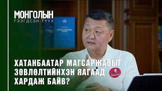 N37: ХАТАНБААТАР МАГСАРЖАВЫГ ЗӨВЛӨЛТИЙНХЭН ЯАГААД ХАРДАЖ БАЙВ?