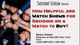 How Helpful are Watch Shows for Deciding on a Watch to Buy? Live!  8am New York Time, 1200 GMT,