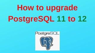 38. PostgreSQL DBA: How to upgrade PostgreSQL from 11 to 12