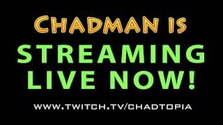 Chadman is Streaming Live now - www.twitch.tv/chadtopia