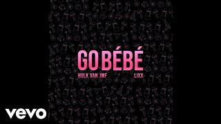 Hulk Van JMF - Go Bébé (Audio) ft. Lixx