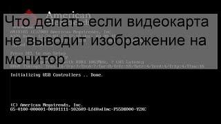 Что делать если видеокарта не выводит изображение на монитор