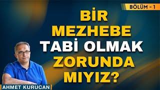 Herhangi Bir Mezhebe Tabi Olmak Zorunda mıyız? | Bölüm - 1 |  AHMET KURUCAN