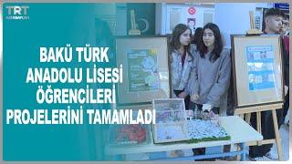 BAKÜ TÜRK ANADOLU LİSESİ ÖĞRENCİLERİ PROJELERİNİ TAMAMLADI