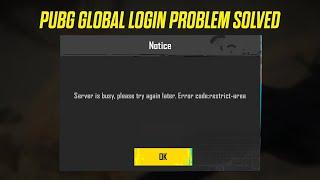 PUBG GLOBAL LOGIN PROBLEM SOLVED | SERVER IS BUSY PLEASE TRY AGAIN. ERROR CODE:RESTRICT-AREA