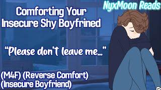 Comforting Your Insecure Shy Boyfriend [M4F] [Reverse Comfort] [Insecure Boyfriend]