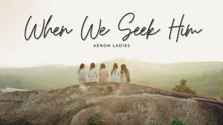 When We Seek Him | Aenon Ladies [Cover]