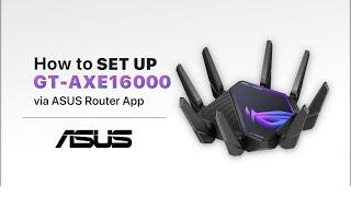 How to Set Up GT AXE16000 via ASUS Router App       | ASUS SUPPORT