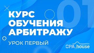 Обучение Арбитраж Трафика - Урок 1 | CPA.House