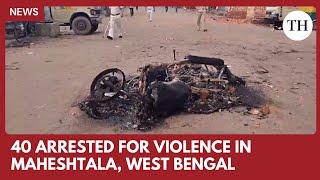 40 arrested for violence in Maheshtala, West Bengal