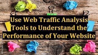 Use Web Traffic Analysis Tools to Understand the Performance of Your Website