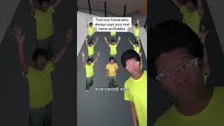 That one friend who always says your real name on Roblox