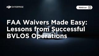 FAA Waivers Made Easy  Lessons from Successful BVLOS Operations