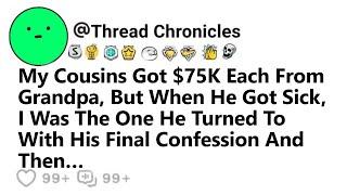 Cousins Got $75K Each From Grandpa But When He Got Sick I Was The One He Turned To With His Final &.