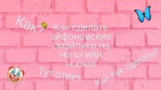 Как сделать айфоновские смайлики на хонор или хуавей?