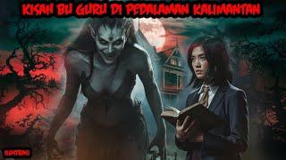 KISAH BU GURU CANTIK DI PEDALAMAN KALIMANTAN - KISAH MISTERI