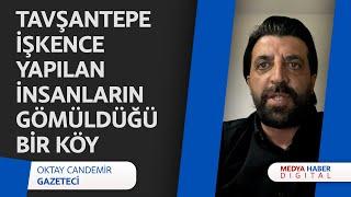 Oktay Candemir: Tavşantepe, 1990’larda domuz bağıyla işkence gören insanların gömüldüğü bir köy.