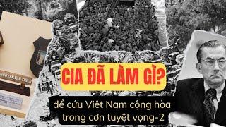 2 | CIA ĐÃ LÀM GÌ ĐỂ CỨU VIỆT NAM CỘNG HÒA TRONG CƠN TUYỆT VỌNG? | PHẦN CUỐI