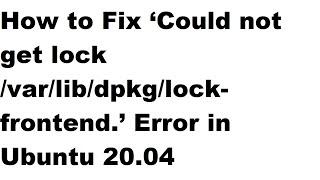 How to Fix ‘Could not get lock /var/lib/dpkg/lock-frontend.’ Error in Ubuntu 20.04