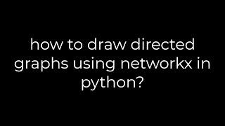 Python :how to draw directed graphs using networkx in python?(5solution)