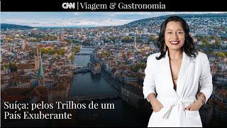 CNN VIAGEM & GASTRONOMIA | Suíça: Pelos trilhos de um país exuberante