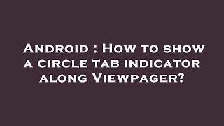 Android : How to show a circle tab indicator along Viewpager?