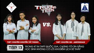 Trường Teen 2019 Tập 13 | THPT Chuyên Nguyễn Tất Thành  vs THPT Chuyên HN-Amsterdam | Điểm Sử thấp