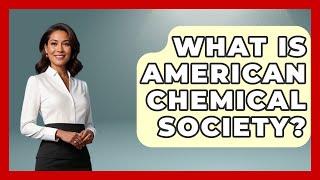 What Is American Chemical Society? - Chemistry For Everyone