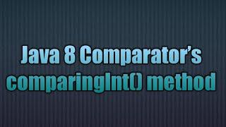 Java 8 Comparator’s comparingInt() method