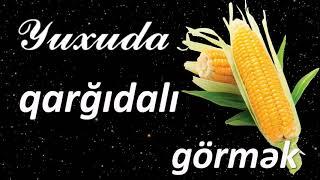 Yuxuda qarğıdalı görmək  Qısa Yuxuyozma