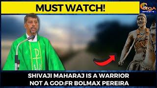 "Shivaji Maharaj is a Warrior Not a God". Fr Bolmax Pereira's Sermon