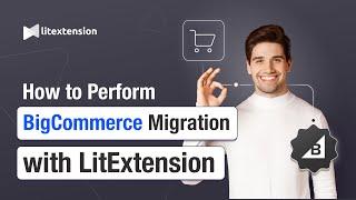 How to Perform BigCommerce Migration with LitExtension in 3 Simple Steps | 2025 Updated