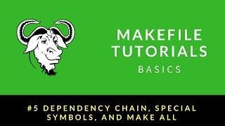 Makefile Tutorials Basics : 005 : Dependency Chain, Special Symbols, and make all